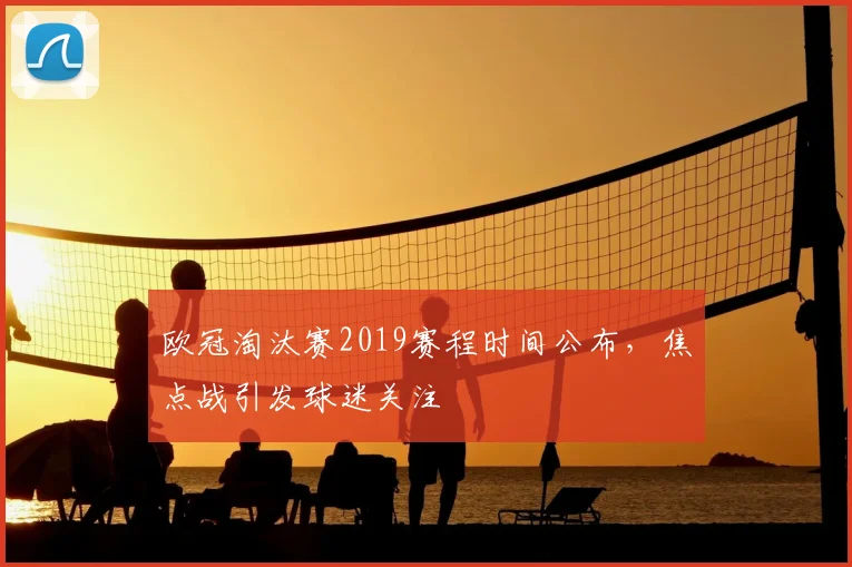 欧冠淘汰赛2019赛程时间公布，焦点战引发球迷关注