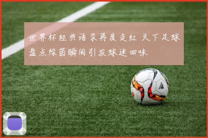 世界杯经典语录再度走红 天下足球盘点绿茵瞬间引发球迷回味