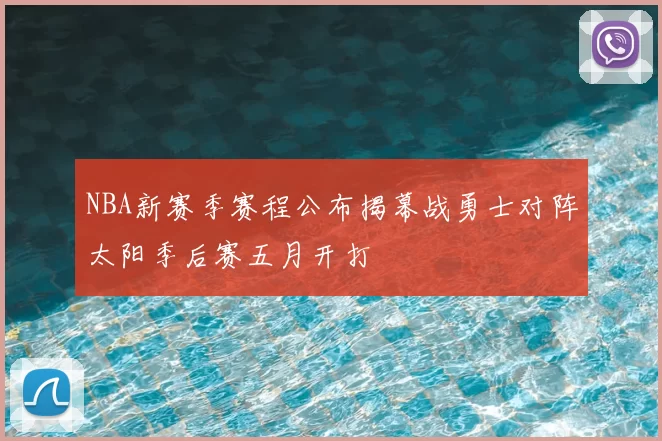 NBA新赛季赛程公布揭幕战勇士对阵太阳季后赛五月开打