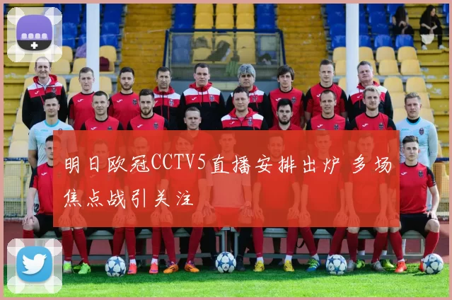 明日欧冠CCTV5直播安排出炉 多场焦点战引关注