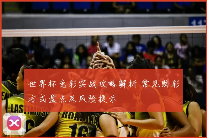 世界杯竞彩实战攻略解析 常见购彩方式盘点及风险提示